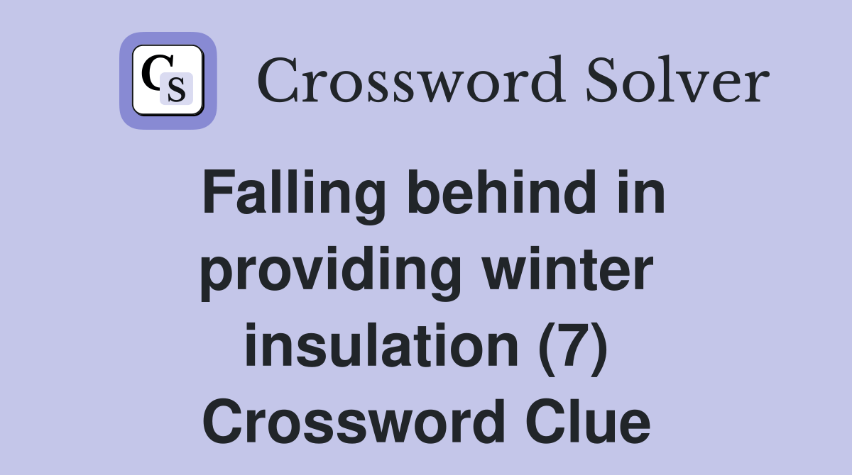 Falling behind in providing winter insulation (7) Crossword Clue